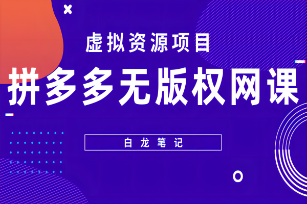 【019期】拼多多无版权网课项目，月入5000+的长期项目，玩法详细拆解