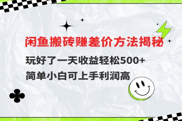 【020期】闲鱼搬砖赚差价方法揭秘，玩好了一天收益轻松500+，简单小白可上手利润高