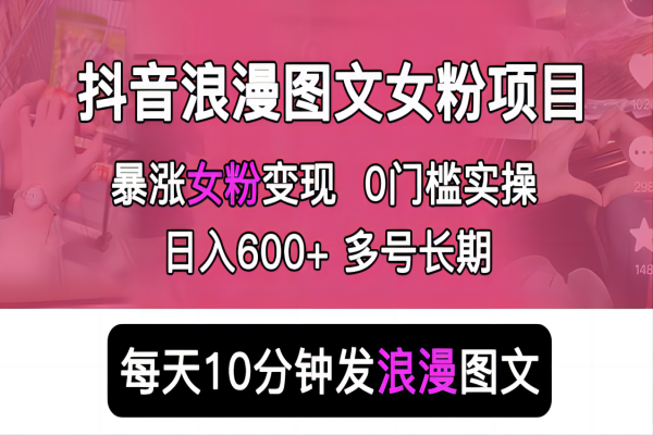 【027期】抖音浪漫图文暴力涨女粉项目，简单0门槛每天10分钟发图文日入500+长期多号可做