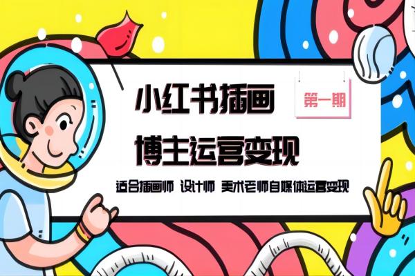 【023期】小红书插画博主运营变现-第1期，适合插画师 设计师 美术老师自媒体运营变现