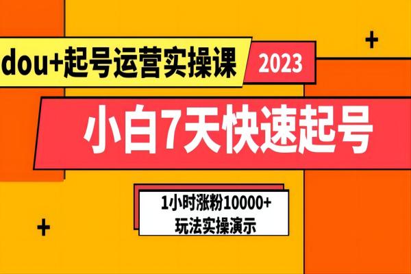 【025期】抖音小白7天快速起号：利用dou+起号运营实操课，1小时涨粉10000+玩法教程