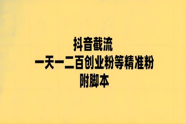 【046期】最新抖音截流玩法，一天轻松引流一二百创业精准粉，附脚本软件+玩法