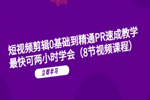 【081期】短视频剪辑0基础到精通PR速成教学：最快可两小时学会