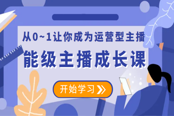 【131期】主播副业项目分享：能级主播成长系统课-从零基础到让你成为运营型主播