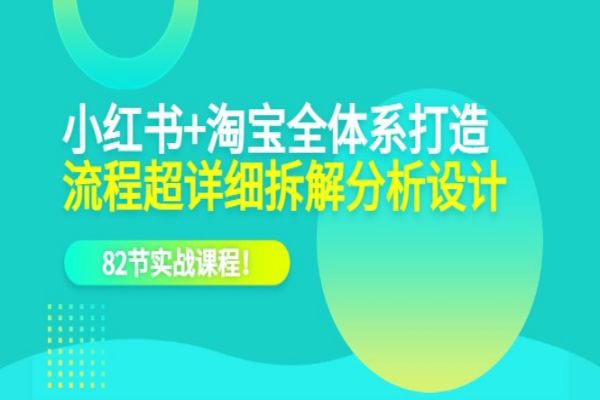 【132期】电商副业项目：电商实操课，小红书+淘宝·全体系打造，流程超详细拆解分享