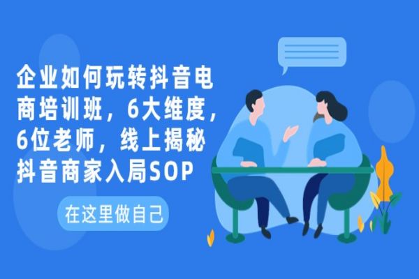 【149期】企业如何玩转抖音电商培训班，6大维度+6位老师，线上揭秘抖音商家入局SOP