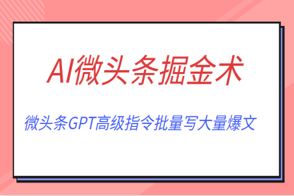 【208期】 AI微头条掘金术月入6000+ 微头条GPT高级指令批量写大量爆文