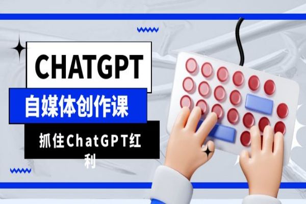 【214期】 AI副业项目：ChatGPT自媒体创作课，抓住ChatGPT红利，助你创作效率提升10倍