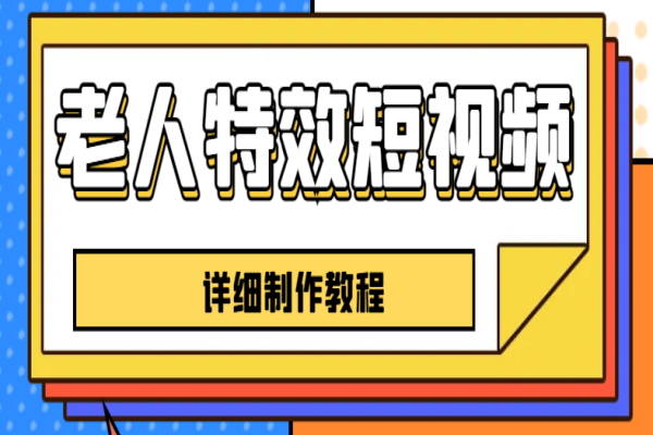 【234期】抖音快手短视频副业项目：老人特效短视频创作教程，一个月涨粉5w粉丝秘诀 新手0基础学习【全套教程】