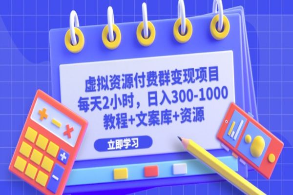 【260期】虚拟资源付费群变现副业项目：每天2小时，日入300-1000+（教程+文案库+资源）