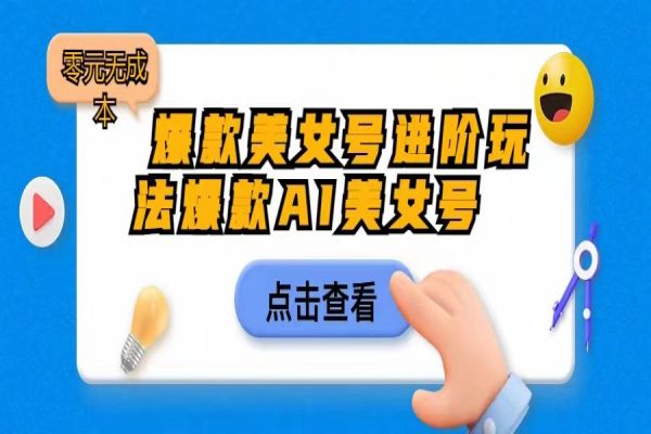 【263期】爆款美女号进阶玩法，爆款AI美女号日入1000，0元无成本小白可操作