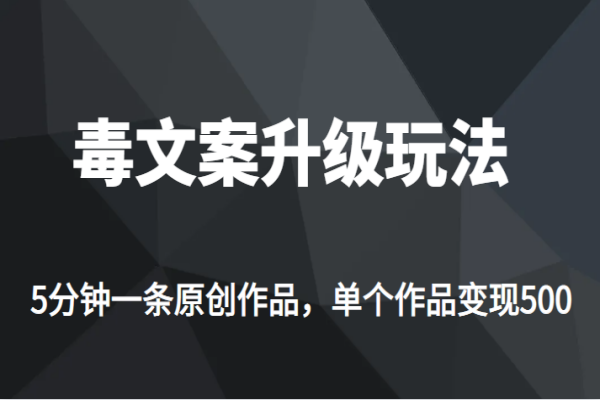 【271期】 高端专业升级新玩法，毒文案流量爆炸，5分钟一条原创作品，单个作品轻轻松松变现500