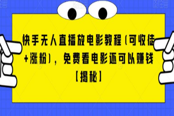 【302期】快手无人直播放电影副业项目教程(可收徒+涨粉)，免费看电影还可以赚钱【视频+全套素材】