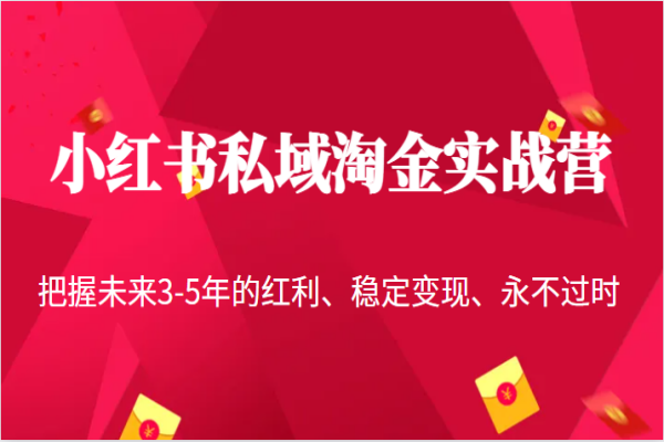 【319期】小红书副业项目：小红书私域淘金实战营，把握未来3-5年的红利、稳定变现、永不过时