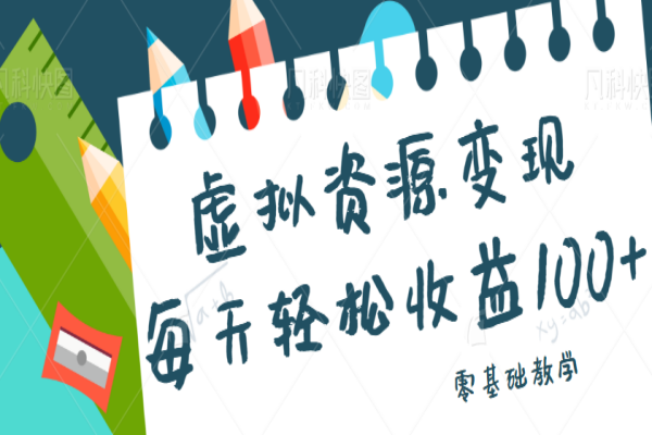 【321期】虚拟资源变现副业项目，0基础小白也可以轻松掌握，每天轻松收益50-100+【视频教程】