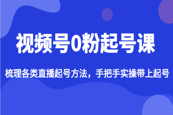 【328期】视频号副业项目：0粉起号课，梳理各类直播起号方法，手把手实操带上起号