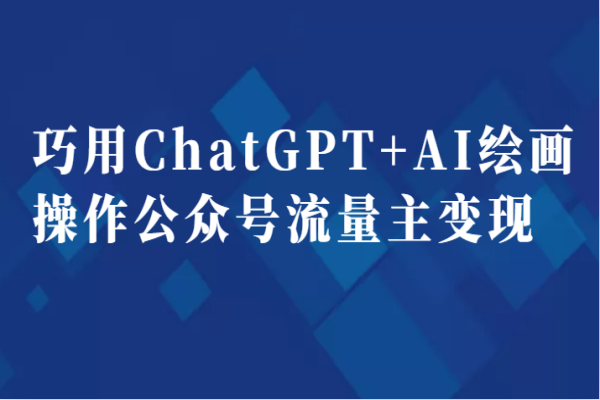 【369期】 巧用ChatGPT+AI绘画操作公众号流量主变现副业分享课