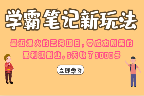 【373期】学霸笔记的新玩法，最近爆火的蓝海项目，零成本刚需的高利润副业，5天收了3000多