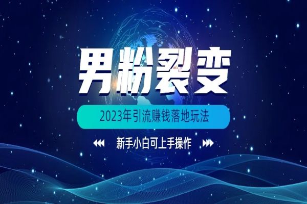 【372期】(价值1980)2023年最新男粉裂变引流赚钱落地玩法，新手小白可上手操作