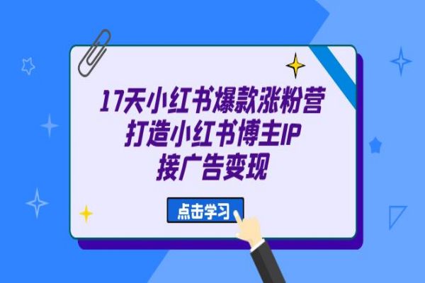 【392期】 17天 小红书爆款 涨粉营（广告变现方向）打造小红书博主IP、接广告变现