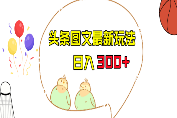 【388期】今日头条图文伪原创玩法，单号日入收益300+，轻松上手无压力