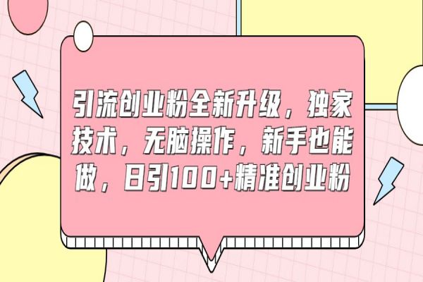 【403期】引流创业粉全新升级，独家技术，无脑操作，新手也能做，日引100+精准创业粉