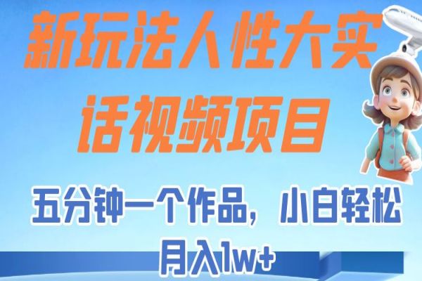 【426期】新玩法人性大实话，短视频副业项目，五分钟一个作品，小白轻松月入1w+！