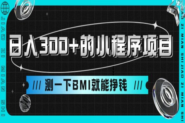 【425期】日入300+的小程序副业项目，测一下BMI就能挣钱