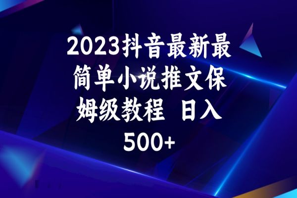 【431期】抖音副业项目分享：2023抖音最新最简单小说推文保姆级教程，小白也可日入500+