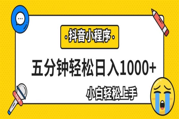 【458期】抖音副业新趋势：零基础小白也能轻松日入1000+的抖音小程序策略！每天只需五分钟，适合0基础小白