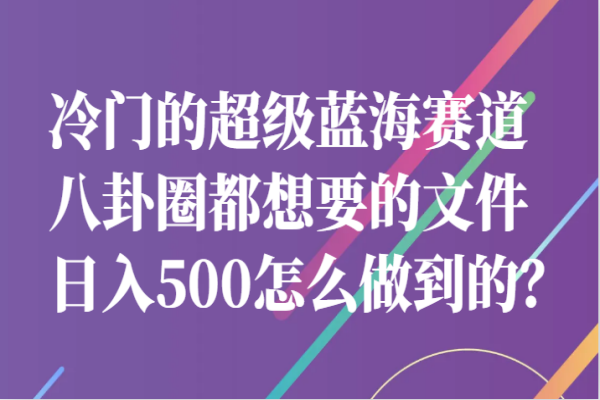 【466期】超级蓝海赛道：八卦圈独家文件，轻松日入500，揭秘操作流程！