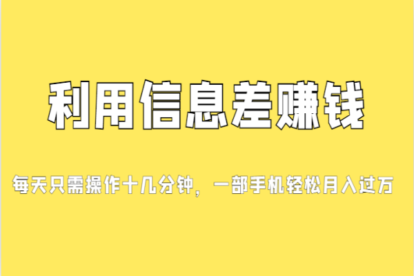 【474期】利用信息差赚钱，每天十几分钟，手机轻松月入过万