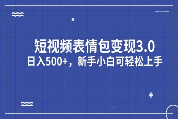 【487期】短视频表情包变现项目3.0，日入500+，新手小白轻松上手