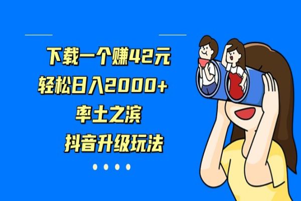 【530期】下载一个赚42元，轻松日入2000+，率土之滨，抖音升级玩法