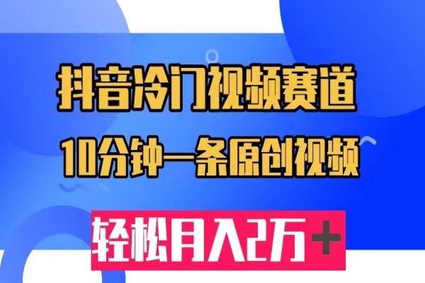 【561期】抖音冷门视频赛道，10分钟一条视频，轻松月入2W＋