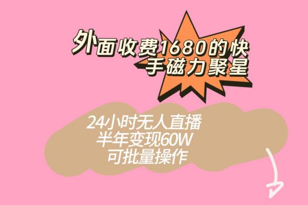 【576期】外面收费1680的快手磁力聚星项目，24小时无人直播，半年变现60W，可批量操作