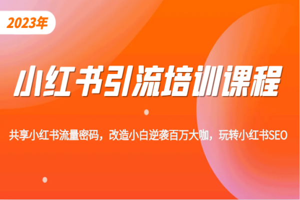 【582期】小红书引流培训课程，教你零基础玩转小红书，素人逆袭百万流量大咖！（共69节课程）