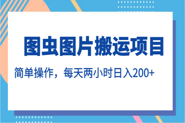 【623期】图虫图片搬运项目，简单操作，每天两小时日入200+