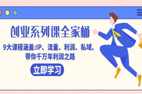 【634期】 创业系列课-全家桶，9大课程涵盖:IP 流量 利润 私域 带你千万年利润之路