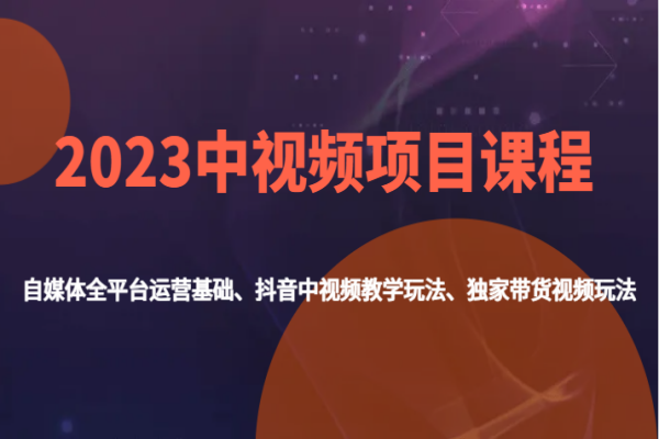 【637期】2023中视频副业项目课程，打造自媒体帝国：自媒体全平台运营与抖音视频教学