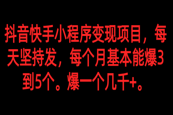 【646期】抖音快手小程序变现大揭秘：每月轻松爆3到5个！一个就是好几千