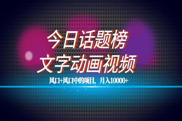 【659期】百万流量，月入10000+：最新今日话题与文字动画视频项目教程