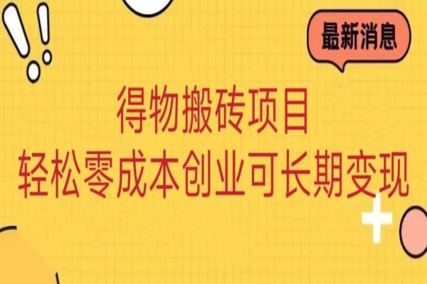 【688期】得物搬砖项目：零成本、零技术，轻松长期变现的网络创业指南