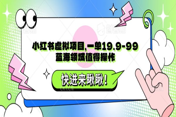 【749期】小红书虚拟项目：19.9-99元赚钱机会揭秘，蓝海领域值得操作