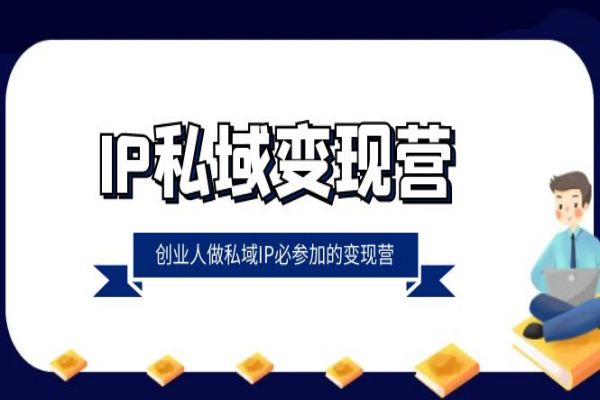 【844期】IP私域变现营2023：创始人IP+私域+短视频+直播，开启创业者私域变现之路（22节课）