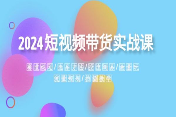 【888期】2024短视频带货实战课程解析：选品至流量，打通带货新秘诀（共49节课）