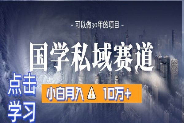 【902期】国学私域赛道解密：小白月入10万+，引流+转化全流程揭秘