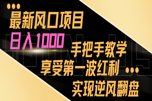 【909期】逆风翻盘：最新风口项目日入1000，一步步手把手教学