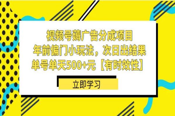 【912期】揭秘：视频号短期赚钱方法！过年前一波500+元轻松入账！（有时效性）