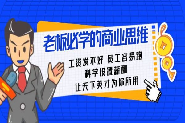 【928期】老板必学课：科学设置薪酬，招人留人激发潜力，员工为你而战！（共18节）